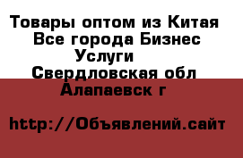 Товары оптом из Китая  - Все города Бизнес » Услуги   . Свердловская обл.,Алапаевск г.